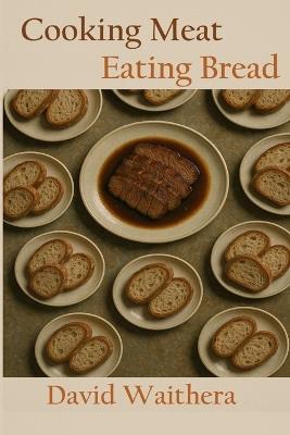 Cooking Meat Eating Bread - David Waithera - cover