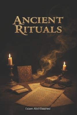 Ancient Rituals: 100 True Stories of Mysterious Practices - Eslam Abd Elwahed - cover