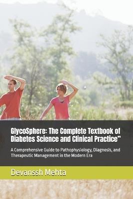 GlycoSphere: The Complete Textbook of Diabetes Science and Clinical Practice" A Comprehensive Guide to Pathophysiology, Diagnosis, and Therapeutic Management in the Modern Era - Devanssh Mehta - cover