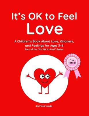 It's OK to Feel Love: A Children's Book About Love, Kindness, and Feelings for Ages 3-8 (Part of the It's OK to Feel Series) - Mona Vayda - cover