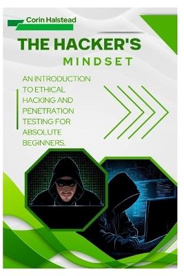 The Hacker's Mindset: An Introduction to Ethical Hacking and Penetration Testing for Absolute Beginners - Corin Halstead - cover