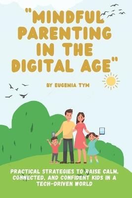 Mindful Parenting in the Digital Age - Eugenia Tym - cover