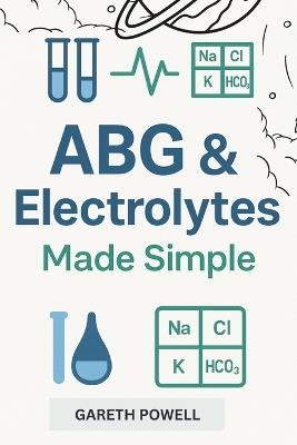 ABG & Electrolytes Made Simple: step by step interpretation Guide with Practice Cases and NCLEX Style Questions - Gareth Powell - cover