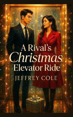A Rival's Christmas Elevator Ride: A Magical Enemies-to-Lovers Korean Christmas Romance - Jeffrey Cole - cover