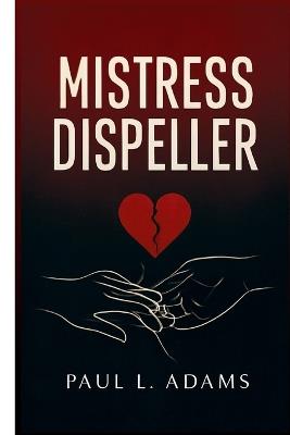 Mistress Dispeller: The Story of a Woman Who Resolves Marital Conflicts by Ending Affairs - Paul L Adams - cover