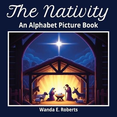 The Nativity: An Alphabet Picture Book - Wanda E Roberts - cover