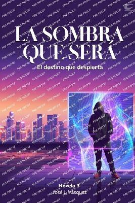 La Sombra Que Será: El destino que despierta - José Luis Vásquez - cover