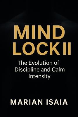 Mind Lock II: The evolution of discipline and calm intensity. - Marian Isaia - cover