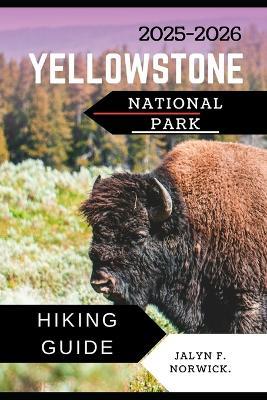 Yellowstone National Park Hiking Guide 2025-2026 - Jalyn F Norwick - cover