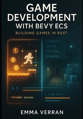 Game Development with Bevy Ecs: BUILDING GAMES IN RUST: Master entity-component systems, data-oriented design, and performance optimization for 2D and 3D games - Emma Verran - cover