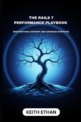 The Rails 7 Performance Playbook: Architectural Mastery And Advanced Scripting - Keith Ethan - cover