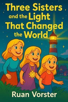 Three Sisters and the Light That Changed the World - Ruan Vorster - cover