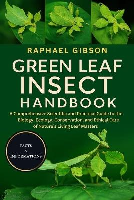 Green Leaf Insect Handbook: A Comprehensive Scientific and Practical Guide to the Biology, Ecology, Conservation, and Ethical Care of Nature's Living Leaf Masters - Raphael Gibson - cover
