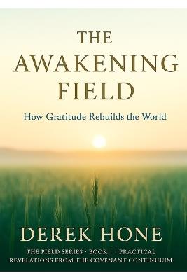 The Awakening Field: How Gratitude Rebuilds The World - Derek Hone - cover