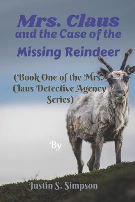 (Book One of the Mrs. Claus Detective Agency Series): Mrs. Claus and the Case of the Missing Reindeer - Justin S Simpson - cover