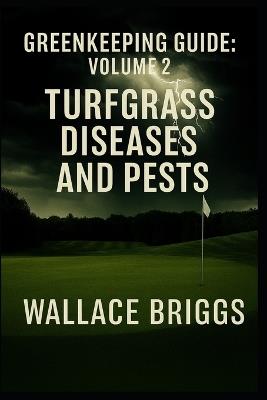 Greenkeeping Guide: Volume 2 Turfgrass Diseases and Pests - Wallace Briggs - cover