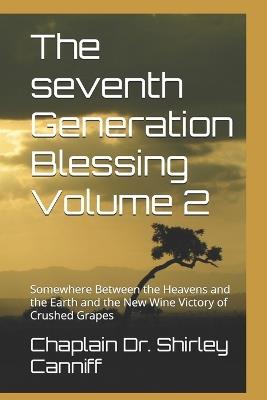 The seventh Generation Blessing Volume 2: Somewhere Between the Heavens and the Earth and the New Wine Victory of Crushed Grapes - Terri Jones,Bruce Lee Orakaiapu Taiapa,Salome Klayen - cover