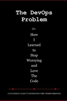 The DevOps Problem: Or: How I Learned to Stop Worrying and Love The Code - Collin Newberry - cover