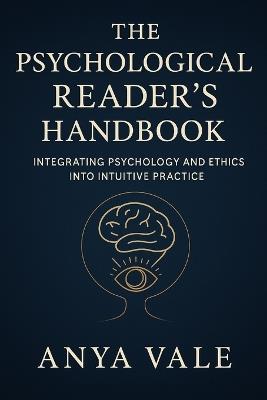 The Psychological Reader's Handbook: Integrating Psychology and Ethics into Intuitive Practice - Anya Vale - cover