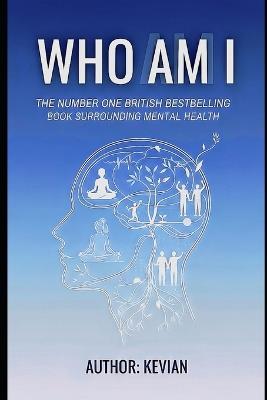 Who Am I: The Number One British Bestselling Book Surrounding Mental Health - Kevian Liley - cover