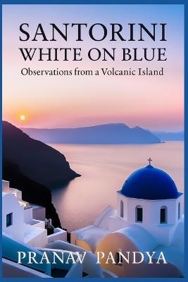 SANTORINI White on Blue: Observations from a Volcanic Island - Pranav Pandya - cover