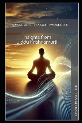 Awakening Through Awareness: Insights from Jiddu Krishnamurti - Bhushan Kulkarni - cover