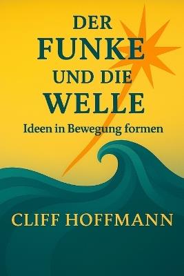 Der Funke und die Welle: Ideen in Bewegung formen - Cliff Hoffmann - cover