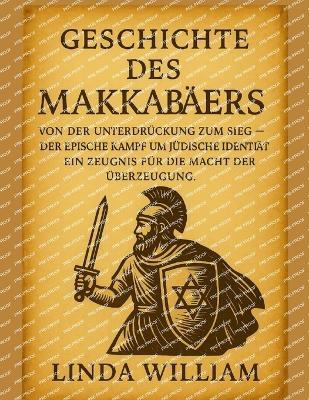 Geschichte Des Makkabäers: Von der Unterdrückung zum Sieg - Der epische Kampf um jüdische Identität - Ein Zeugnis für die Macht der Überzeugung - William - cover