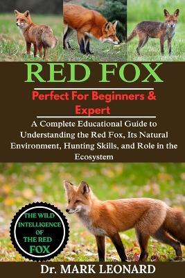 Red Fox: A Complete Educational Guide to Understanding the Red Fox, Its Natural Environment, Hunting Skills, and Role in the Ecosystem - Mark Leonard - cover