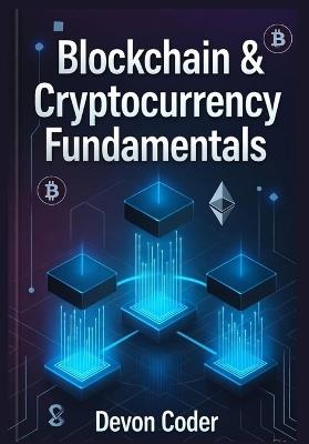 Blockchain & Cryptocurrency Fundamentals: "Decoding the Digital Revolution: How Blockchain and Cryptocurrencies Are Shaping the Future" - Devon Coder - cover