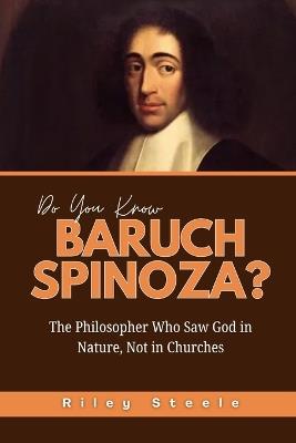 Do You Know Baruch Spinoza?: The Philosopher Who Saw God in Nature, Not in Churches - Riley Steele - cover