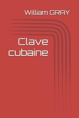 Clave cubaine - William Gray - cover