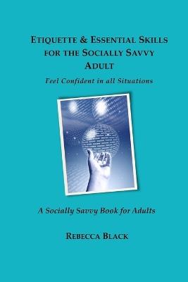 Etiquette & Essential Life Skills for the Socially Savvy Adult: Feel Confident in all Situations - Rebecca Black - cover