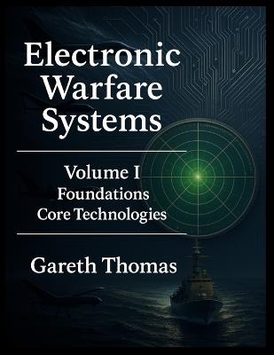 Electronic Warfare Systems: Volume I: Foundations & Core Technologies - Gareth Thomas - cover