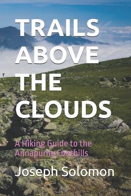 Trails Above the Clouds: A Hiking Guide to the Annapurna Foothills - Joseph Solomon - cover