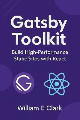 Gatsby Toolkit: Build High-Performance Static Sites with React - William E Clark - cover