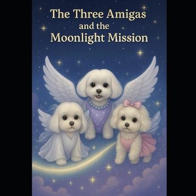 The Three Amigas and the Moonlight Mission - Aprile Milazzo,Mellow B,Hopey B - cover