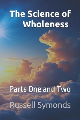 The Science of Wholeness Parts One and Two - Russell Symonds - cover