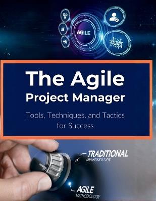The Agile Project Manager: Tools, Techniques, and Tactics for Success - R Parvin - cover