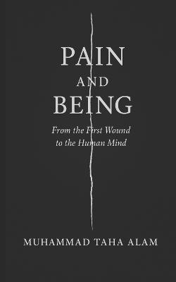 Pain And Being: From the First Wound to the Human Mind - Muhammad Taha Alam - cover