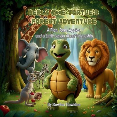 Berly the Turtle's Forest Adventure: A Plan, Some Apples, and a Little Lesson About Friendshi - Rowlan Hawkins - cover