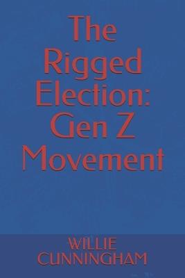 The Rigged Election: Gen Z Movement - Willie Cunningham - cover