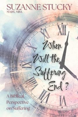 When Will the Suffering End?: A Biblical Perspective on Suffering - Suzanne Stucky - cover