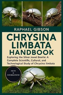 Chrysina Limbata Handbook: Exploring the Silver Jewel Beetle: A Complete Scientific, Cultural, and Technological Study of Chrysina limbata - Raphael Gibson - cover