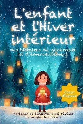L'enfant et l'Hiver intérieur: Des histoires illustrées de générosité et d'émerveillement dès 6 ans, pour nourrir l'imagination, apprivoiser les émotions et faire briller la lumière du coeur - Adèle Nova - cover