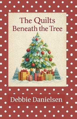 The Quilts Beneath the Tree - Debbie Danielsen - cover