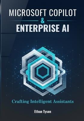 Microsoft Copilot & Enterprise AI: Crafting Intelligent Assistants - Ethan Tyson - cover