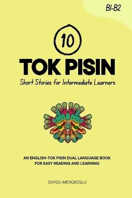 10 Tok Pisin Short Stories for Intermediate Learners: An English-Tok Pisin Dual-Language Book for Easy Reading and Learning - Duygu Mengioglu - cover