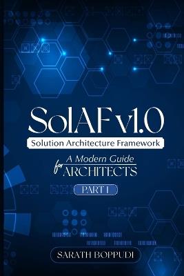 SolAF(TM) v1.0 Framework - Part 1: A Modern Solution Architecture Framework for Enterprise, Cloud & Data Architects - Sarath Boppudi - cover