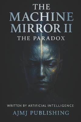 The Machine Mirror II: The Paradox - Artificial Intelligence,Arthur James Moore - cover